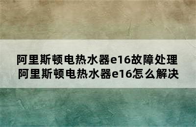 阿里斯顿电热水器e16故障处理 阿里斯顿电热水器e16怎么解决